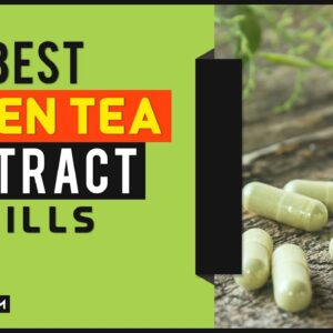 Best Green Tea Extract Pills Benefits for Weight Loss, Fat Burning Tips