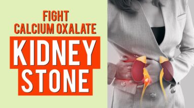 Natural Remedies to Fight Calcium Oxalate Kidney Stones Symptoms at Home